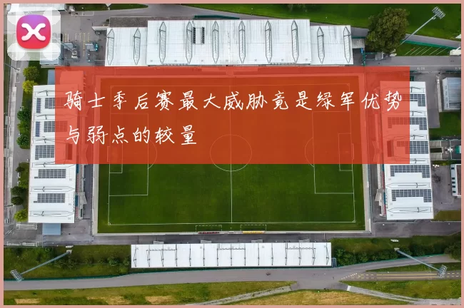 骑士季后赛最大威胁竟是绿军优势与弱点的较量