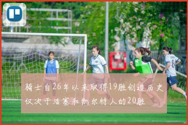 骑士自26年以来取得19胜创造历史仅次于活塞和凯尔特人的20胜
